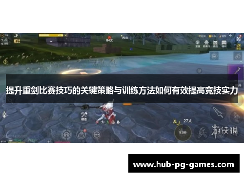提升重剑比赛技巧的关键策略与训练方法如何有效提高竞技实力