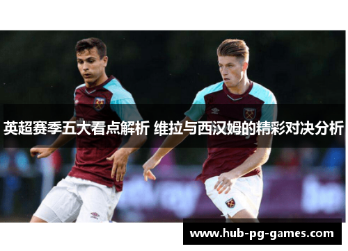 英超赛季五大看点解析 维拉与西汉姆的精彩对决分析