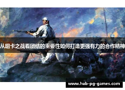 从纽卡之战看团结的重要性如何打造更强有力的合作精神