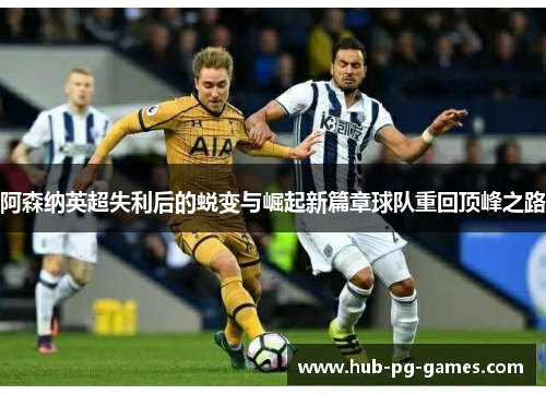 阿森纳英超失利后的蜕变与崛起新篇章球队重回顶峰之路