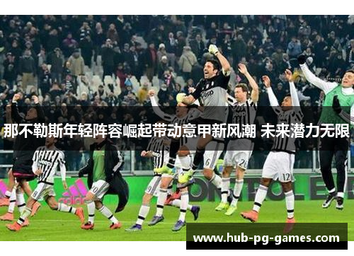 那不勒斯年轻阵容崛起带动意甲新风潮 未来潜力无限