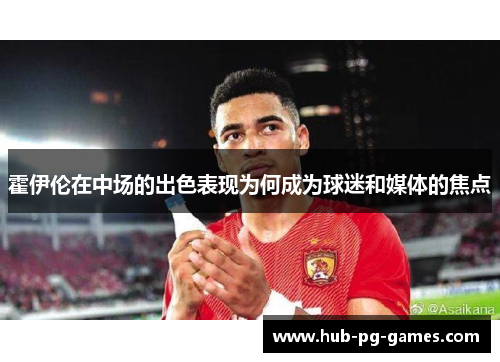 霍伊伦在中场的出色表现为何成为球迷和媒体的焦点